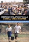 Image for Meeting Development Goals in Small Urban Centres : Water and Sanitation in the Worlds Cities 2006