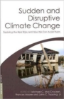 Image for Sudden and Disruptive Climate Change : Exploring the Real Risks and How We Can Avoid Them