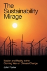 Image for The sustainability mirage  : illusion and reality in the coming war on climate change