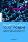 Image for Resolving messy policy problems  : handling conflict in environmental, transport, health and ageing policy