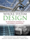Image for Whole system design  : an integrated approach to sustainable engineering