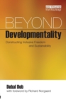 Image for Beyond developmentality  : constructing inclusive freedom and sustainability