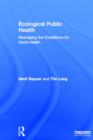 Image for Ecological public health  : reshaping the conditions for good health