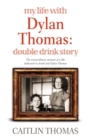 Image for My life with Dylan Thomas  : double drink story