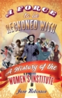 Image for A force to be reckoned with  : a history of the Women&#39;s Institute