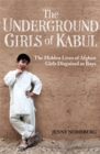 Image for The underground girls of Kabul  : the hidden lives of Afghan girls disguised as boys