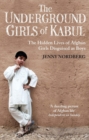 Image for The underground girls of Kabul  : the hidden lives of Afghan girls disguised as boys