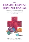 Image for The Healing Crystals First Aid Manual : A Practical A to Z of Common Ailments and Illnesses and How They Can Be Best Treated with Crystal Therapy