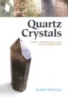 Image for Quartz Crystals : A Guide to Identifying Quartz Crystals and Their Healing Properties, Including the Many Types of Clear Quartz Crystals