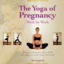 Image for The Yoga of Pregnancy Week by Week : Connect with Your Unborn Child through the Mind, Body and Breath