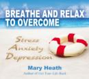 Image for Breathe and Relax to Overcome Stress, Anxiety, Depression