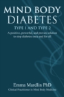 Image for Mind body diabetes type 1 and type 2  : a positive, powerful, and proven solution to stop diabetes once and for all
