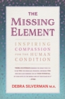 Image for The missing element  : inspiring compassion for the human condition