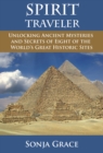 Image for Spirit traveler  : unlocking ancient mysteries and secrets of eight of the world&#39;s great historic sites