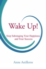 Image for Wake up!  : stop sabotaging your happiness and your success