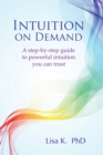 Image for Intuition on demand: a step-by-step guide to powerful intuition you can trust