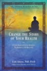 Image for Change the Story of Your Health: Using Shamanic and Jungian Techniques for Healing