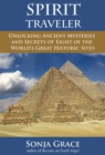 Image for Spirit traveler: unlocking ancient mysteries and secrets of eight of the world&#39;s great historic sites