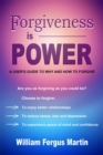 Image for Forgiveness is power: a user&#39;s guide to why and how to forgive