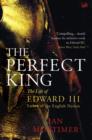 Image for The perfect king  : the life of Edward III, father of the English nation