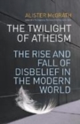 Image for The twilight of atheism  : the rise and fall of disbelief in the modern world