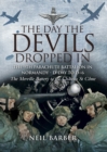Image for The day the Devils dropped in  : the 9th Parachute Battalion in Normandy, D-Day to D + 6
