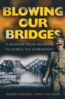 Image for Blowing our bridges  : the memories of a young officer who finds himself on the beaches at Dunkirk, landing at H-Hour on D-Day and then in Korea