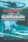 Image for Aircraft Versus Submarine: in Two World Wars