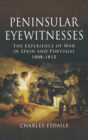 Image for Peninsular Eyewitnesses: the Experience of War in Spain and Portugal 1808 - 1813