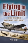 Image for Flying to the Limit: Testing World War Ii Single-engined Fighter Aircraft
