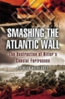 Image for Smashing the Atlantic Wall  : the destruction of Hitler&#39;s coastal fortresses