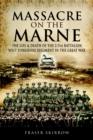 Image for The massacre on the Marne  : the life and death of the 2/5th Battalion West Yorkshire Regiment in the Great War