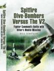 Image for Spitfire Dive-Bombers Versus the V2: Fighter Command&#39;s Battle with Hitler&#39;s Mobile Missiles