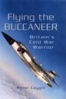 Image for Flying the Buccaneer  : Britain&#39;s Cold War warrior