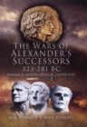 Image for Wars of Alexander&#39;s Successors 323-281 Bc: Volume 1- Commanders and Campaigns