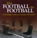 Image for When Football Was Football : A Nostalgic Look at a Century of Football