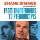 Image for Shane Rimmer: From Thunderbirds to Pterodactyls - My Autobiography