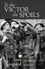 Image for To the victor the spoils  : D-Day to VE Day, the reality behind the heroism