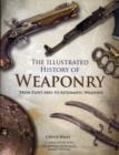 Image for The illustrated history of weaponry  : from flint axes to automatic weapons