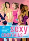 Image for Sexy cocktails  : 101 drink recipes to inflame your senses