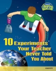Image for 10 Experiments Your Teacher Never Told You About