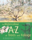 Image for The watercolourist&#39;s A to Z of trees &amp; foliage  : an illustrated directory of techniques for painting 24 popular trees and their foliage