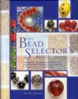 Image for The bead selector&#39;s bible  : the complete guide to choosing and using more than 600 beautiful beads, from cut-glass teardrops to wooden spheres and ceramic cubes