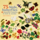 Image for 75 Birds, Butterflies &amp; Beautiful Beasties to Knit &amp; Crochet