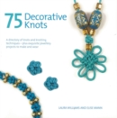 Image for 75 decorative knots  : a directory of knots and knotting techniques plus exquisite jewellery projects to make and wear