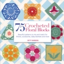 Image for 75 crocheted floral blocks  : beautiful patterns to mix and match for throws, accessories, baby blankets and more