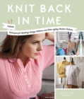 Image for Knit back in time  : includes techniques for updating vintage patterns and retro-styling modern patterns