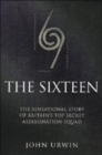Image for The Sixteen  : the sensational story of Britain&#39;s top secret assassination squad