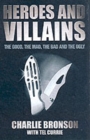 Image for Heroes and villains  : the good, the mad, the bad and the ugly