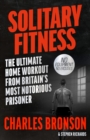 Image for Solitary Fitness - The Ultimate Workout From Britain&#39;s Most Notorious Prisoner
